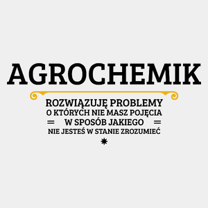 Agrochemik - Rozwiązuje Problemy O Których Nie Masz Pojęcia - Męska Koszulka Biała