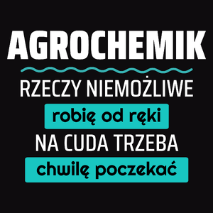 Agrochemik - Rzeczy Niemożliwe Robię Od Ręki - Na Cuda Trzeba Chwilę Poczekać - Męska Koszulka Czarna