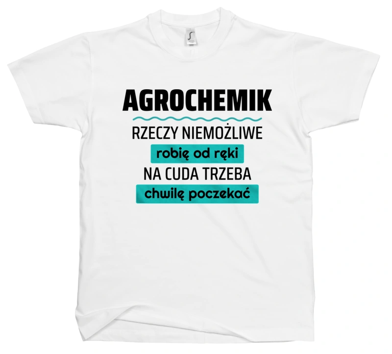 Agrochemik - Rzeczy Niemożliwe Robię Od Ręki - Na Cuda Trzeba Chwilę Poczekać - Męska Koszulka Biała