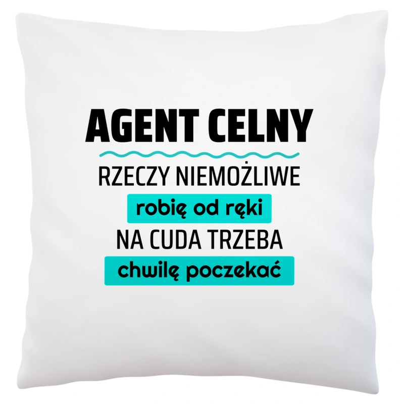 Agent Celny - Rzeczy Niemożliwe Robię Od Ręki - Na Cuda Trzeba Chwilę Poczekać - Poduszka Biała