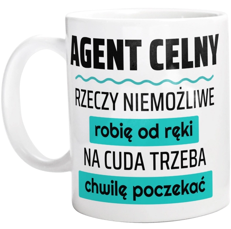 Agent Celny - Rzeczy Niemożliwe Robię Od Ręki - Na Cuda Trzeba Chwilę Poczekać - Kubek Biały