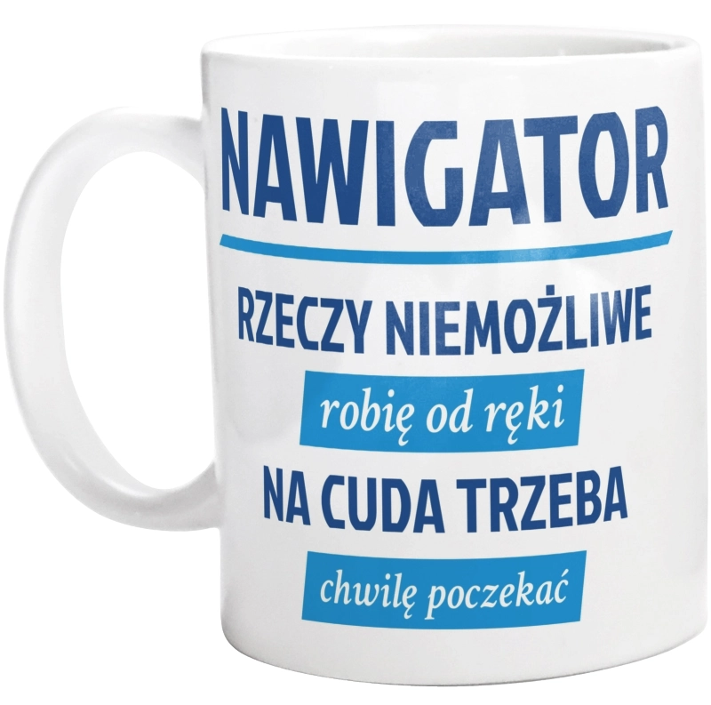 Nawigator - Rzeczy Niemożliwe Robię Od Ręki - Na Cuda Trzeba Chwilę Poczekać - Kubek Biały