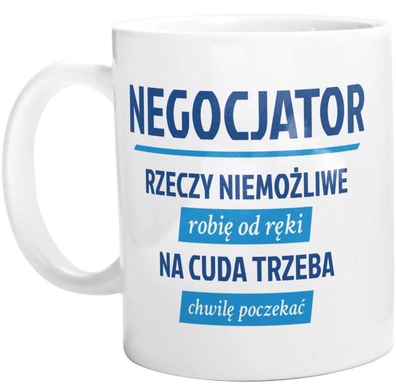 Negocjator - Rzeczy Niemożliwe Robię Od Ręki - Na Cuda Trzeba Chwilę Poczekać - Kubek Biały