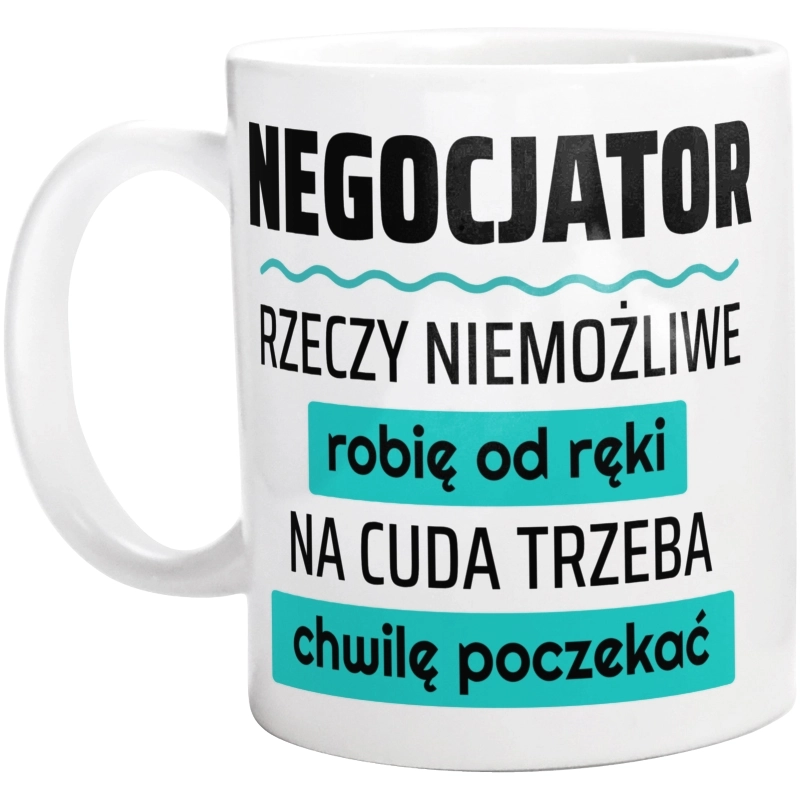 Negocjator - Rzeczy Niemożliwe Robię Od Ręki - Na Cuda Trzeba Chwilę Poczekać - Kubek Biały