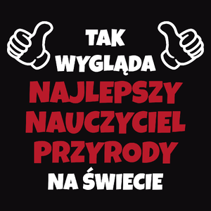 Tak Wygląda Najlepszy Nauczyciel Przyrody Na Świecie - Męska Koszulka Czarna