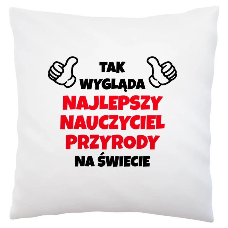 Tak Wygląda Najlepszy Nauczyciel Przyrody Na Świecie - Poduszka Biała