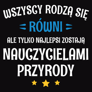 Tylko Najlepsi Zostają Nauczycielami Przyrody - Męska Koszulka Czarna