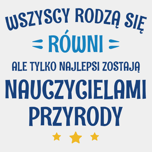 Tylko Najlepsi Zostają Nauczycielami Przyrody - Męska Koszulka Biała