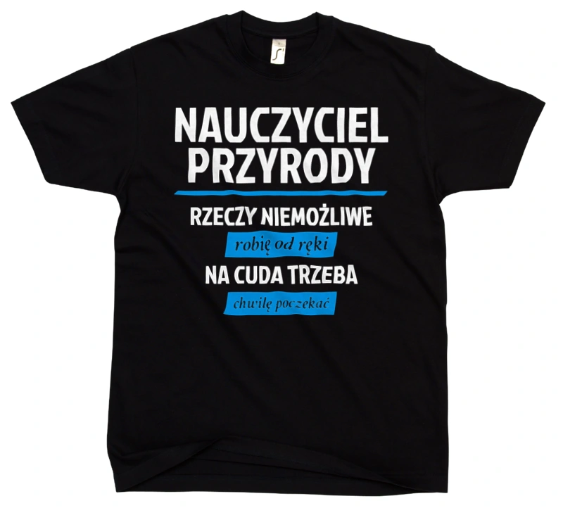 Nauczyciel Przyrody - Rzeczy Niemożliwe Robię Od Ręki - Na Cuda Trzeba Chwilę Poczekać - Męska Koszulka Czarna