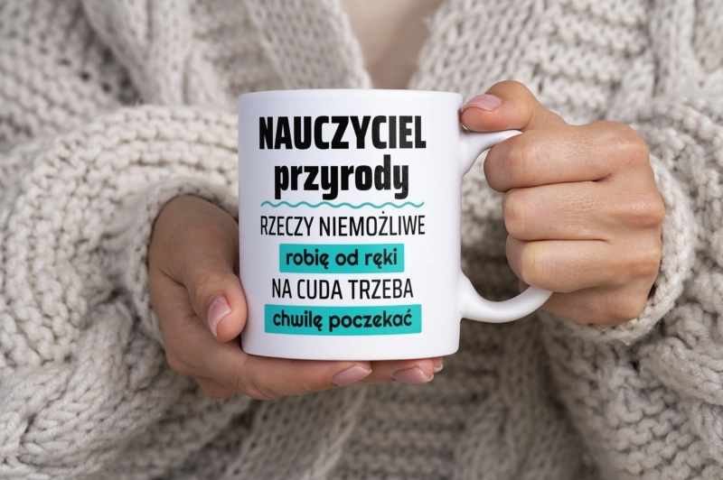 Nauczyciel Przyrody - Rzeczy Niemożliwe Robię Od Ręki - Na Cuda Trzeba Chwilę Poczekać - Kubek Biały