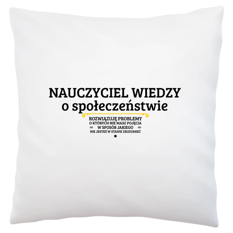 Nauczyciel Wiedzy O Społeczeństwie - Rozwiązuje Problemy O Których Nie Masz Pojęcia - Poduszka Biała