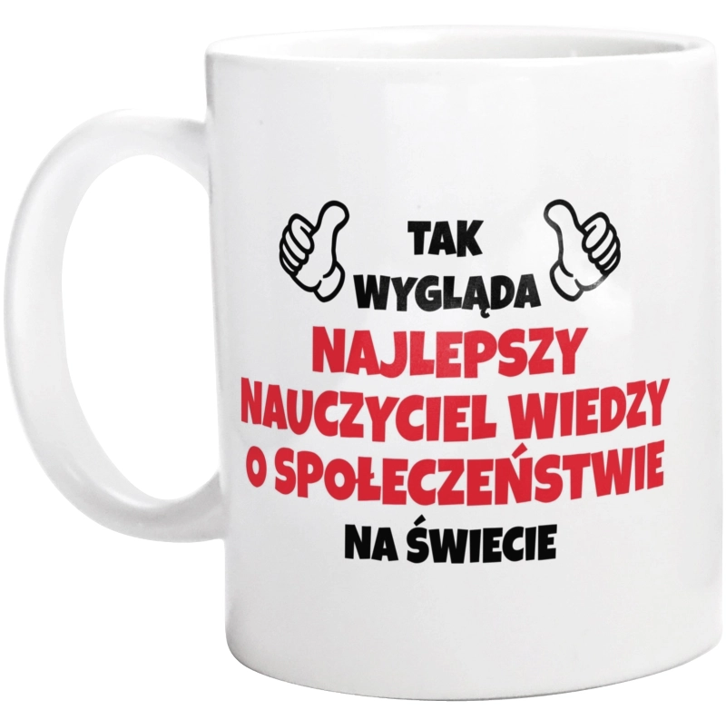 Tak Wygląda Najlepszy Nauczyciel Wiedzy O Społeczeństwie Na Świecie - Kubek Biały