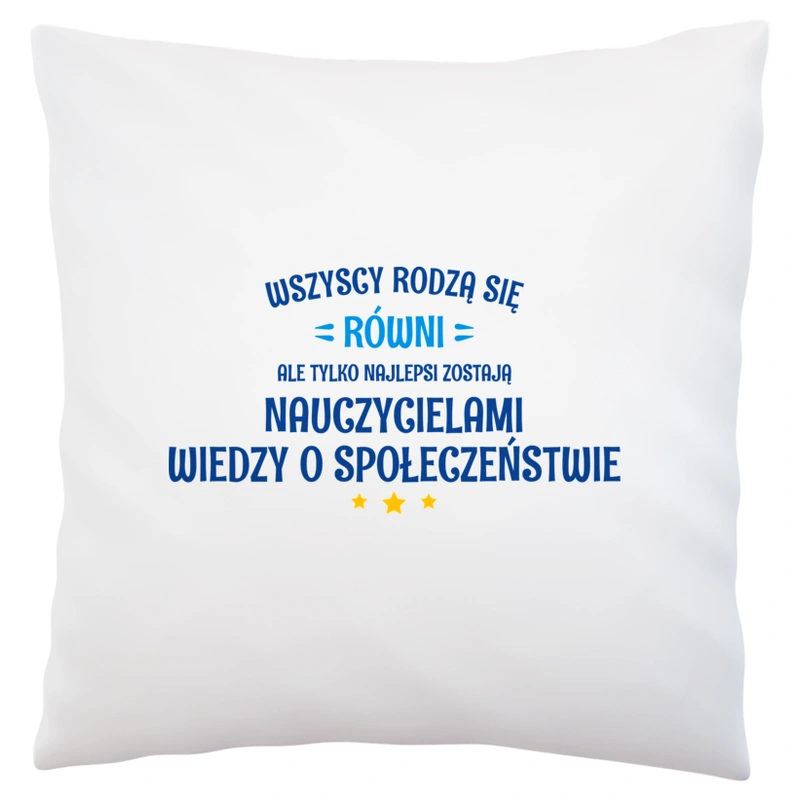 Tylko Najlepsi Zostają Nauczycielami Wiedzy O Społeczeństwie - Poduszka Biała