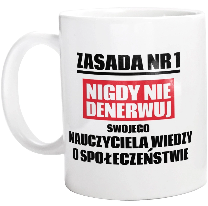 Zasada Nr 1 - Nigdy Nie Denerwuj Swojego Nauczyciela Wiedzy O Społeczeństwie - Kubek Biały