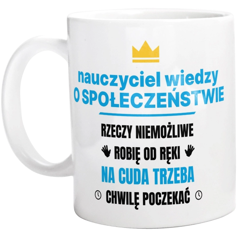 Nauczyciel Wiedzy O Społeczeństwie Rzeczy Niemożliwe Robię Od Ręki - Kubek Biały