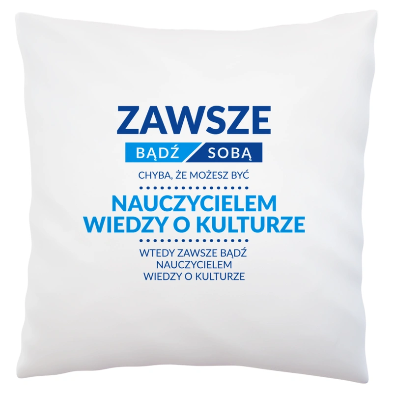 Zawsze Bądź Sobą, Chyba Że Możesz Być Nauczycielem Wiedzy O Kulturze - Poduszka Biała