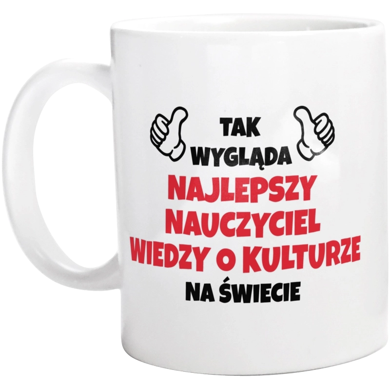 Tak Wygląda Najlepszy Nauczyciel Wiedzy O Kulturze Na Świecie - Kubek Biały