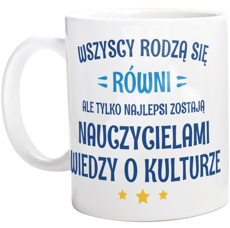 Tylko Najlepsi Zostają Nauczycielami Wiedzy O Kulturze - Kubek Biały