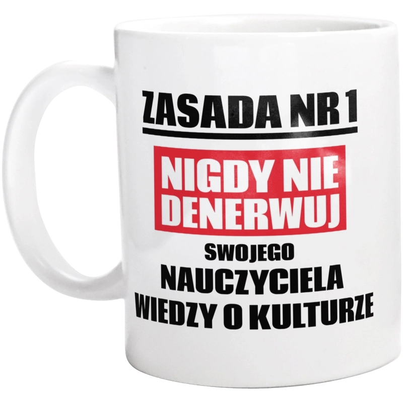 Zasada Nr 1 - Nigdy Nie Denerwuj Swojego Nauczyciela Wiedzy O Kulturze - Kubek Biały