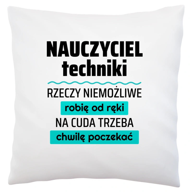 Nauczyciel Techniki - Rzeczy Niemożliwe Robię Od Ręki - Na Cuda Trzeba Chwilę Poczekać - Poduszka Biała