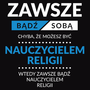 Zawsze Bądź Sobą, Chyba Że Możesz Być Nauczycielem Religii - Męska Koszulka Czarna