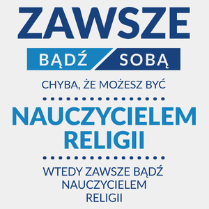 Zawsze Bądź Sobą, Chyba Że Możesz Być Nauczycielem Religii - Męska Koszulka Biała