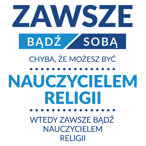 Zawsze Bądź Sobą, Chyba Że Możesz Być Nauczycielem Religii - Kubek Biały