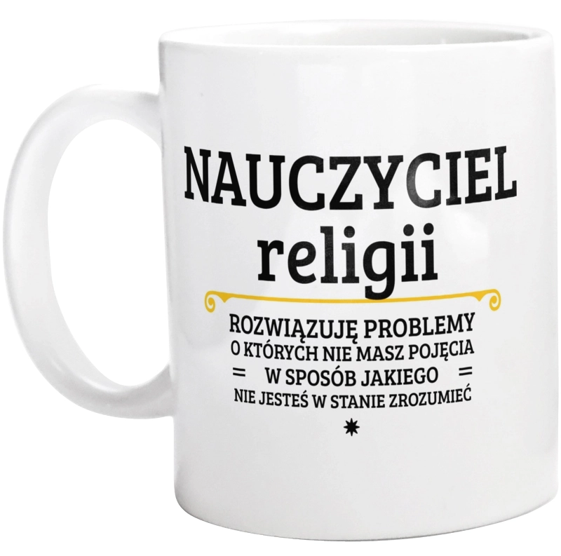 Nauczyciel Religii - Rozwiązuje Problemy O Których Nie Masz Pojęcia - Kubek Biały