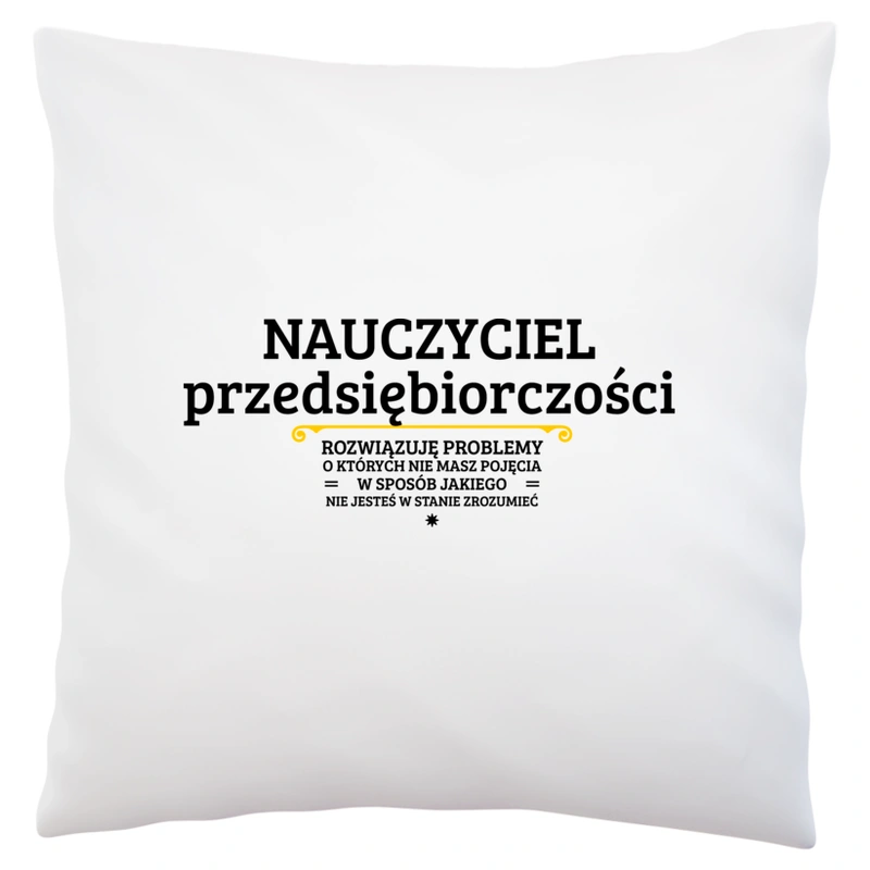 Nauczyciel Przedsiębiorczości - Rozwiązuje Problemy O Których Nie Masz Pojęcia - Poduszka Biała