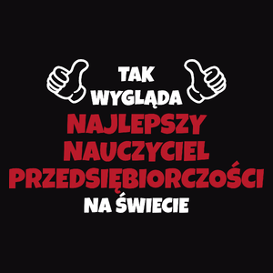 Tak Wygląda Najlepszy Nauczyciel Przedsiębiorczości Na Świecie - Męska Koszulka Czarna