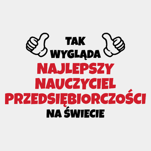 Tak Wygląda Najlepszy Nauczyciel Przedsiębiorczości Na Świecie - Męska Koszulka Biała