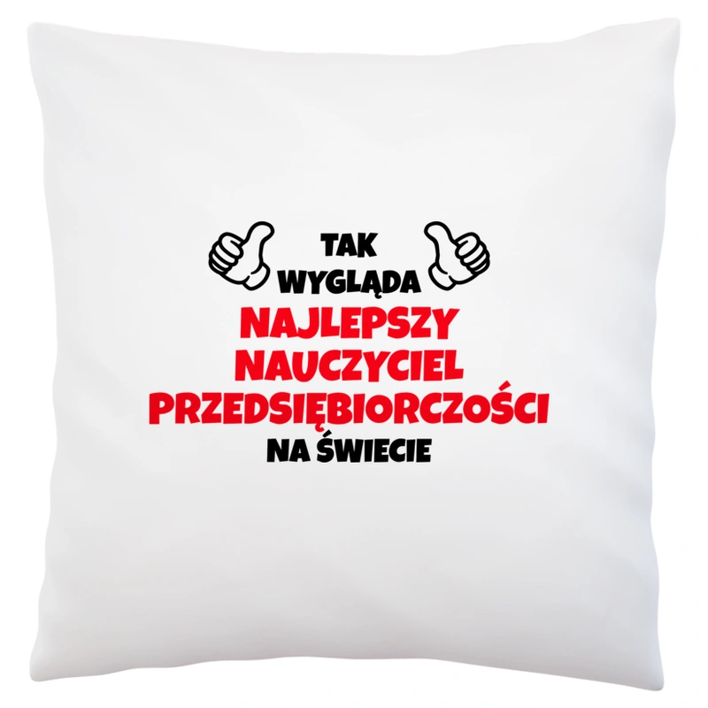 Tak Wygląda Najlepszy Nauczyciel Przedsiębiorczości Na Świecie - Poduszka Biała