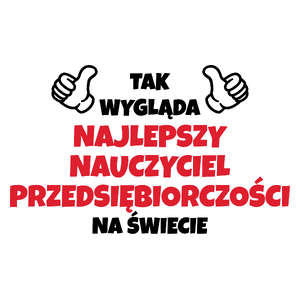 Tak Wygląda Najlepszy Nauczyciel Przedsiębiorczości Na Świecie - Kubek Biały