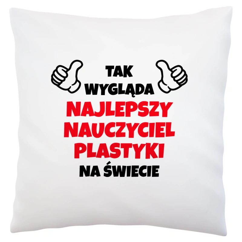 Tak Wygląda Najlepszy Nauczyciel Plastyki Na Świecie - Poduszka Biała