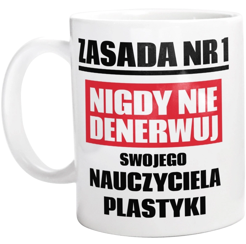 Zasada Nr 1 - Nigdy Nie Denerwuj Swojego Nauczyciela Plastyki - Kubek Biały