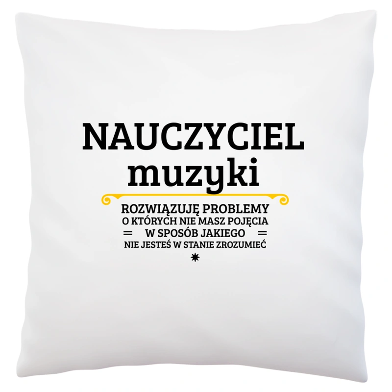 Nauczyciel Muzyki - Rozwiązuje Problemy O Których Nie Masz Pojęcia - Poduszka Biała