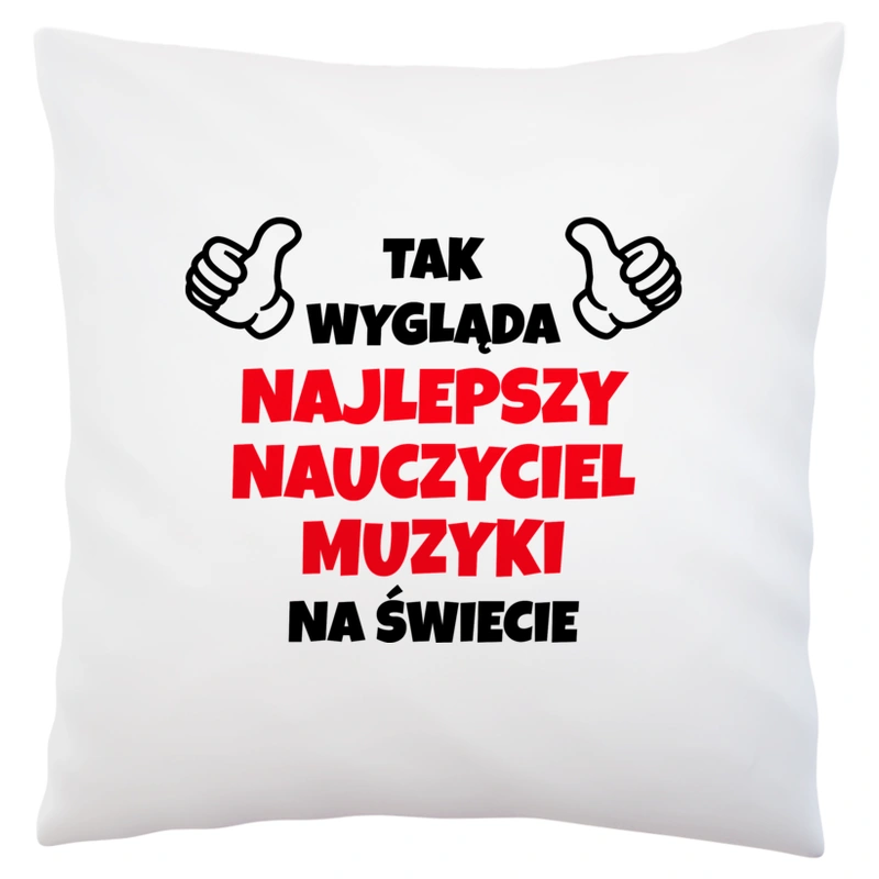 Tak Wygląda Najlepszy Nauczyciel Muzyki Na Świecie - Poduszka Biała