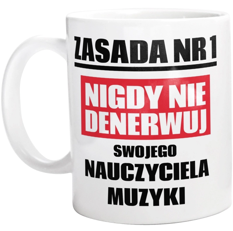 Zasada Nr 1 - Nigdy Nie Denerwuj Swojego Nauczyciela Muzyki - Kubek Biały