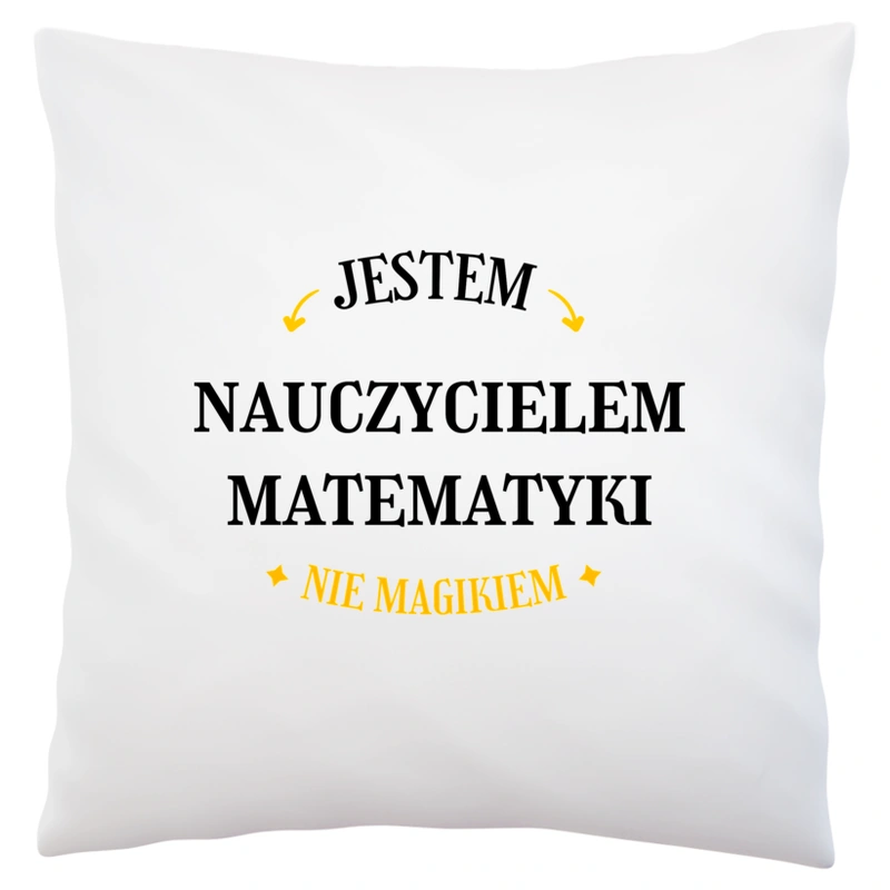 Jestem Nauczycielem Matematyki Nie Magikiem - Poduszka Biała