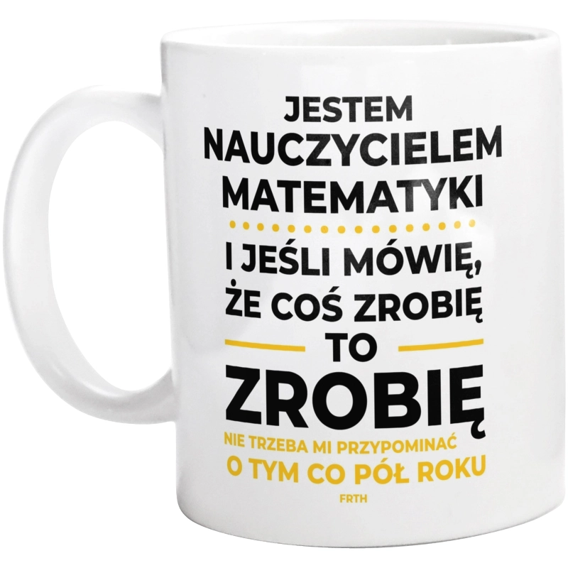 Jeśli Nauczyciel Matematyki Mówi Że Zrobi, To Zrobi - Kubek Biały