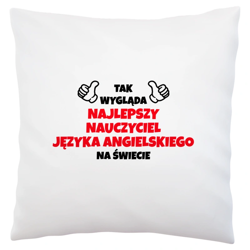 Tak Wygląda Najlepszy Nauczyciel Języka Angielskiego Na Świecie - Poduszka Biała