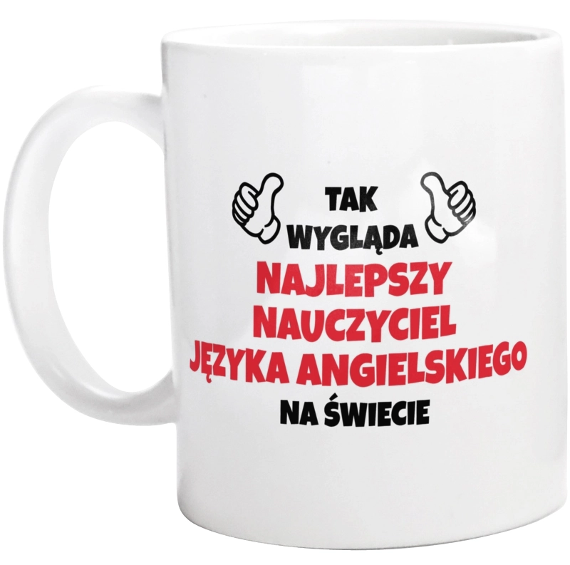 Tak Wygląda Najlepszy Nauczyciel Języka Angielskiego Na Świecie - Kubek Biały