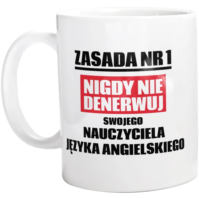 Zasada Nr 1 - Nigdy Nie Denerwuj Swojego Nauczyciela Języka Angielskiego - Kubek Biały