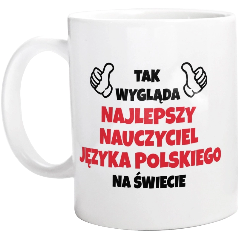 Tak Wygląda Najlepszy Nauczyciel Języka Polskiego Na Świecie - Kubek Biały