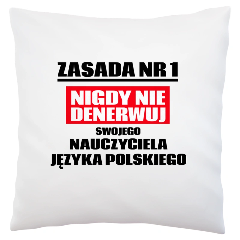 Zasada Nr 1 - Nigdy Nie Denerwuj Swojego Nauczyciela Języka Polskiego - Poduszka Biała