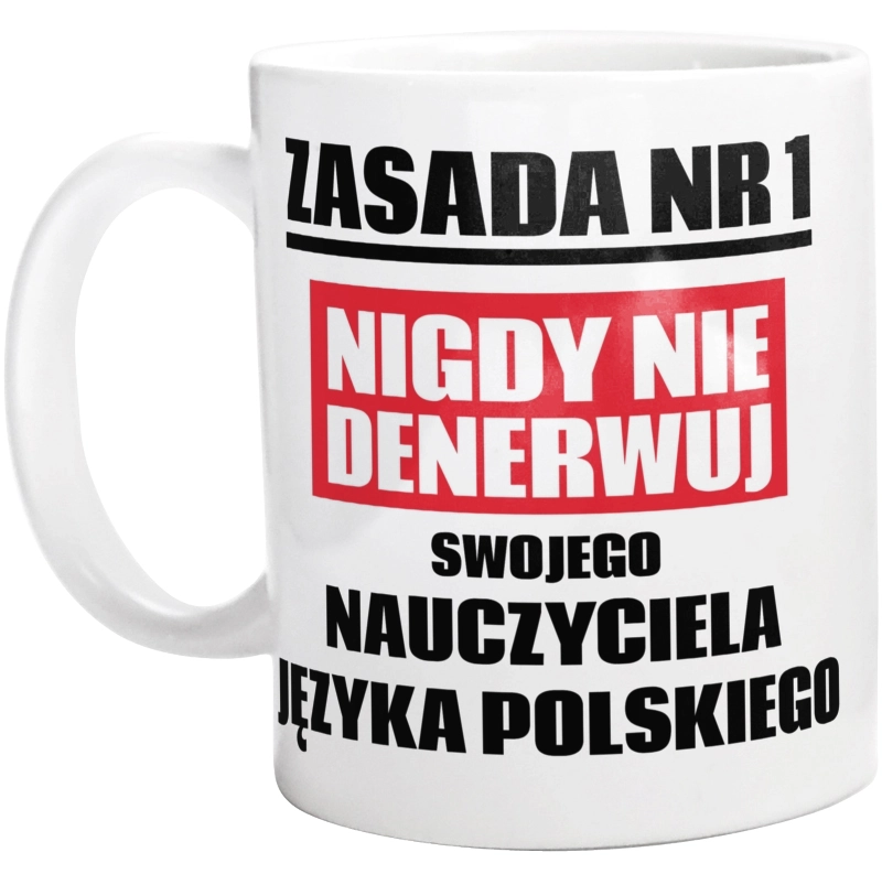 Zasada Nr 1 - Nigdy Nie Denerwuj Swojego Nauczyciela Języka Polskiego - Kubek Biały