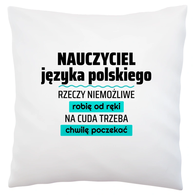 Nauczyciel Języka Polskiego - Rzeczy Niemożliwe Robię Od Ręki - Na Cuda Trzeba Chwilę Poczekać - Poduszka Biała