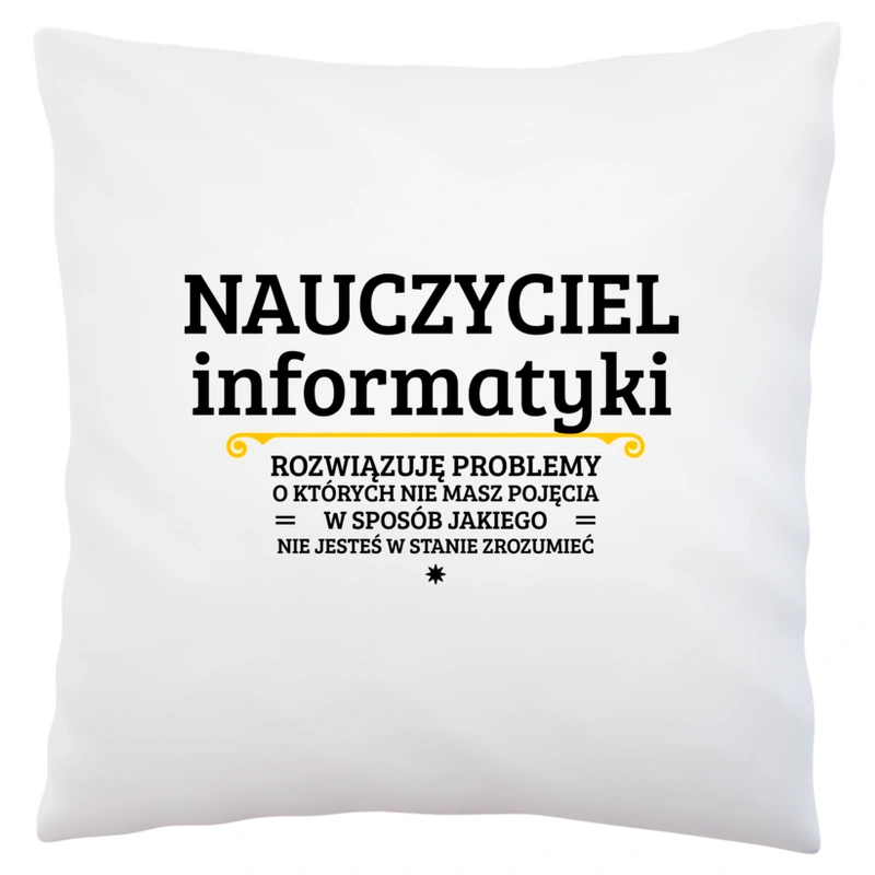 Nauczyciel Informatyki - Rozwiązuje Problemy O Których Nie Masz Pojęcia - Poduszka Biała