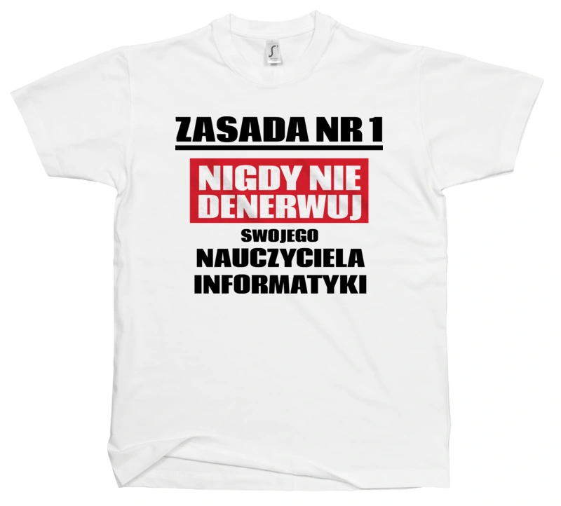 Zasada Nr 1 - Nigdy Nie Denerwuj Swojego Nauczyciela Informatyki - Męska Koszulka Biała