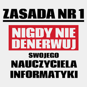 Zasada Nr 1 - Nigdy Nie Denerwuj Swojego Nauczyciela Informatyki - Męska Koszulka Biała